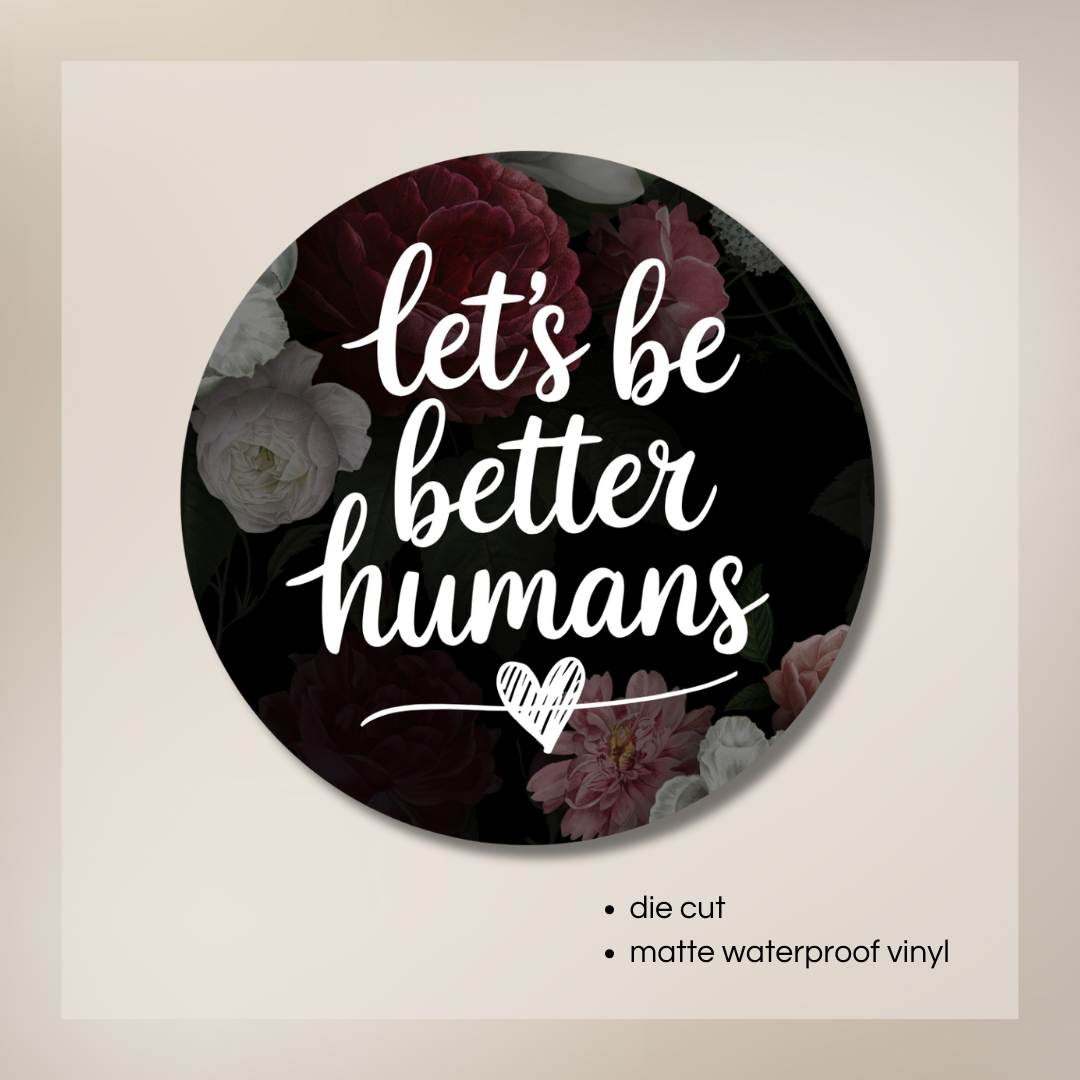 “Let’s Be Better Humans” Floral Vinyl Sticker