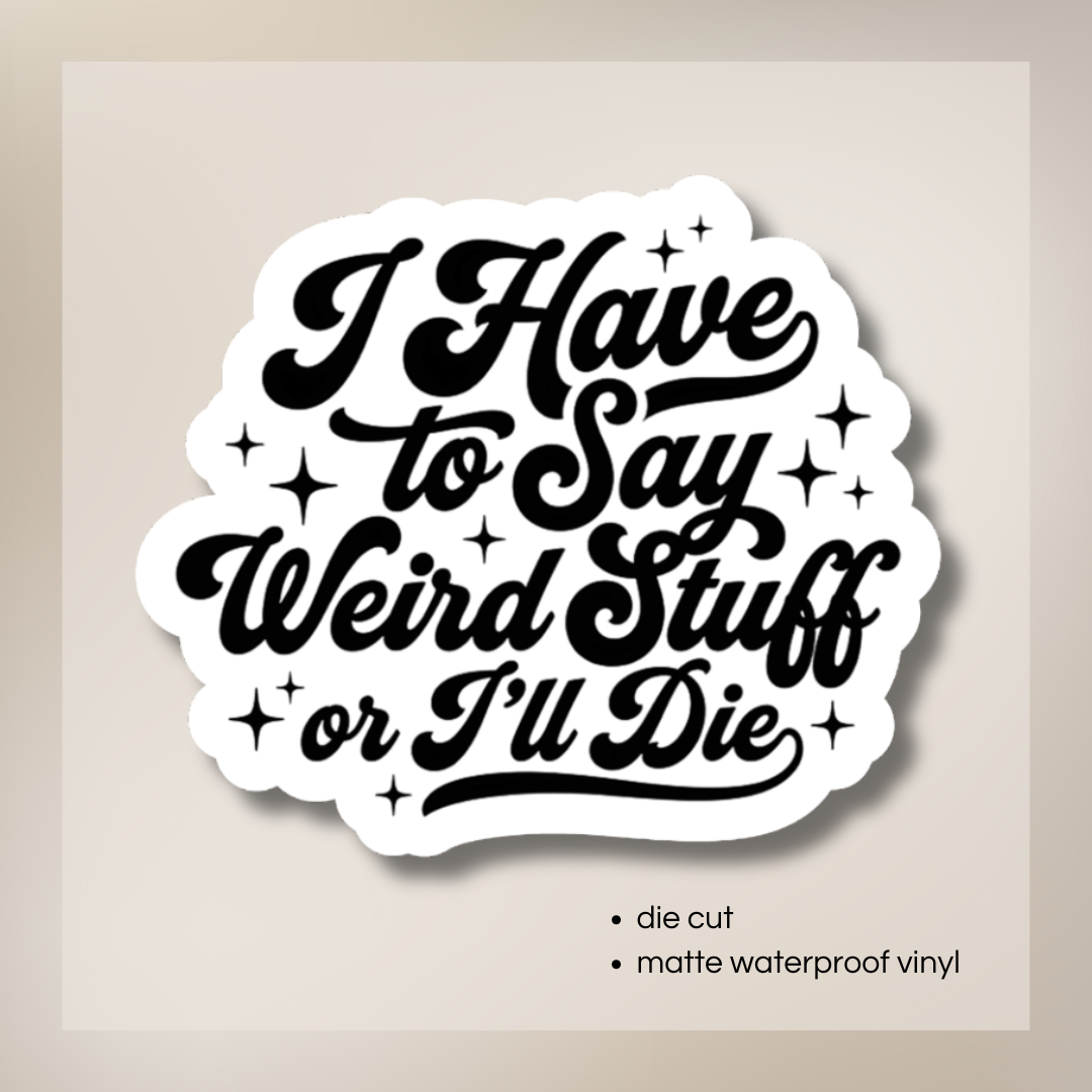 I Have to Say Weird Stuff | Vinyl Sticker
