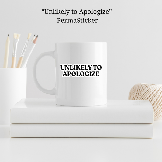 Unlikely to Apologize | UV PermaSticker
